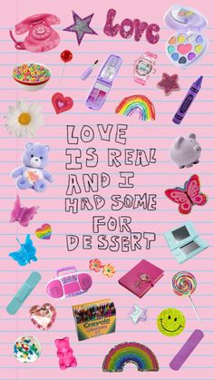 a pink poster with lots of different items on it and the words love is real and i have some for dessert