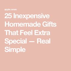 the words 25 expensive homemade gifts that feel extra special - real simple on pink background