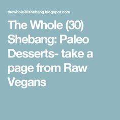 the whole 90 shebang paleo desserts - take a page from raw vegans