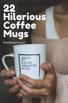 a woman holding a coffee mug with the words, 22 hilarious coffee mugs on it