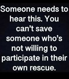 someone needs to hear this you can't save someone who's not killing to participate in their own rescue