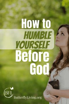 a woman holding a bible in her hands with the words how to humble yourself before god