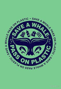 the save a whale logo on a green t - shirt that says, save a whale pass up plastic