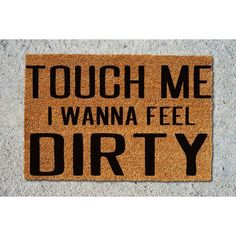 a door mat with the words touch me i wanna't feel dirty on it