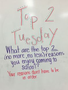 a white board with writing on it that says top 2 tuesday what are the top 2 no more, no less lessons you enjoy coming to school?