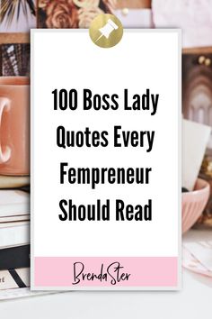 the words,'100 boss lady quotes every fempreuer should read '