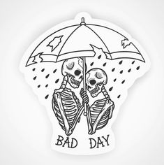 two skeletons sitting under an umbrella with the words bad day written on it in black ink