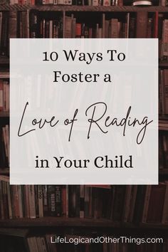 bookshelf full of books with the text 10 ways to foster a love of reading in your child