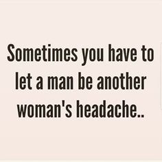 a woman's head with the words sometimes you have to let a man be another woman's headache