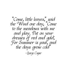 a quote written in black ink on white paper with the words come, little leaves, i said the wind one day, come to the meadows with me and play