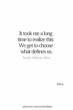 a quote that reads, it took me a long time to relize this we get to choose what defined us