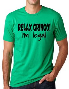 Relax Gringo I'm Legal Funny T shirt Immigration Humor Tee | Etsy Bar Shirt, Flat Face, Science Lover, Drinking Humor, T Shirt Costumes, Funny T Shirt, Mens Costumes, Funny Tees, Funny T