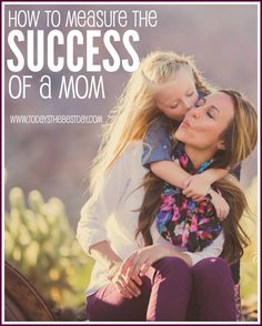 a mother hugging her daughter with the words how to measure the success of a mom