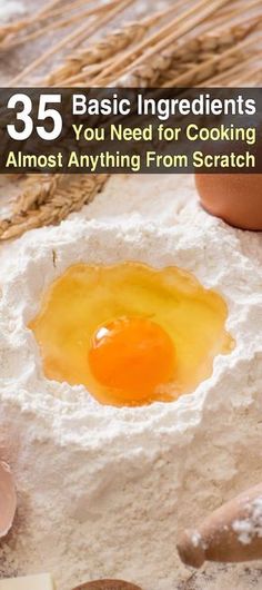 an egg is in the middle of flour and eggs are next to it, with text overlay that reads 35 basic ingredients you need for cooking almost anything from scratch