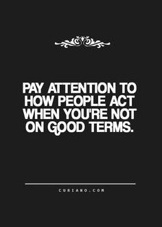 a quote on pay attention to how people act when you're not on good teams