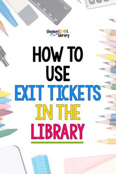 the text how to use exit tickets in the library is surrounded by pencils and crayons