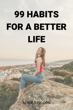 a woman sitting on top of a rock with the words 99 habitts for a better life