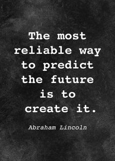 abraham lincoln quote about the most reliable way to predict the future is to create it