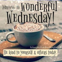 a cup of coffee with the words have a wonderful wednesday written in black on it