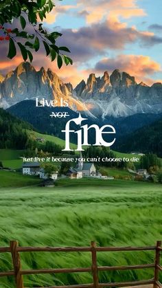 a scenic scene with mountains in the background and a quote about life is not fine, just live it because you can't choose to die