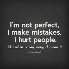 I'll admit I'm the last to apologize to someone but if I do then I mean it. And know I was in the wrong. I refuse to apologize for something that someone thinks I did wrong. I Make Mistakes Quotes, Im Sorry Quotes, I Make Mistakes, Apologizing Quotes, Mistake Quotes, Sorry Quotes, Say Sorry, I'm Not Perfect, Up Quotes