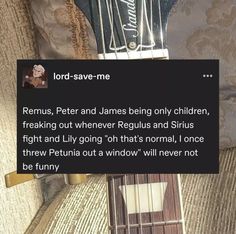 a guitar neck with the caption lord - save - me, remus, peter and james being only children breaking out whenever