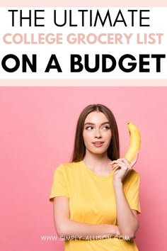 a woman holding a banana in front of her face with the text, the ultimate college grocery list on a budget