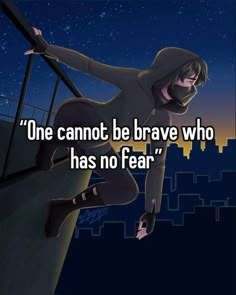 a woman in black is hanging off the side of a building with text that reads, one cannot't be brave who has no fear