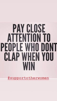 a quote that reads, pay close attention to people who don't clap when you win