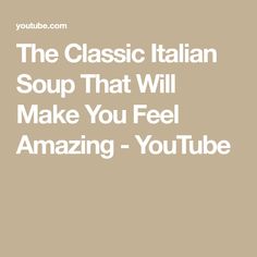 the classic italian soup that will make you feel amazing - youtubee is an excellent way to