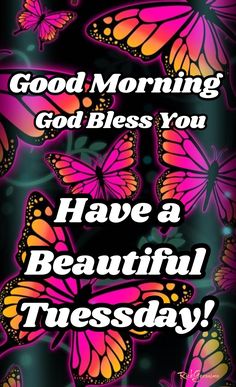 some pink butterflies with the words good morning god bless you have a beautiful tuesday