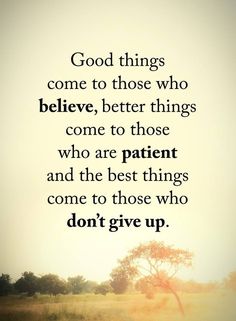 an image with the quote god things come to those who believe, better things come to those who are patient and the best things come to those who don't give up