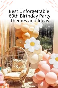 balloons and flowers are on display in front of an outdoor birthday party with the words best unforgetable 60th birthday party themes and ideas