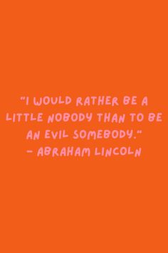 an orange background with the words i would rather be a little nobody than to be an evil somebody abraham lincoln