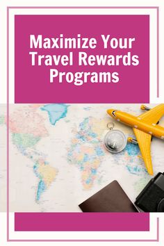 an airplane, passport, and other items on top of a map with the words maximumize your travel reward programs