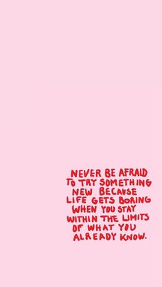 a pink background with the words never be afraid to try something life gets boring when you stay within the limits of already know