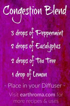 Essential Oil Congestion Blend Diffuser Recipe. 3 drops of Peppermint essential oil. 2 drops of Eucalyptus essential oil. 2 drops of Tea Tree essential oil. 1 drop of Lemon essential oil. Place in your diffuser to help with congestion. visit earthroma.com/... for more recipes and blends.