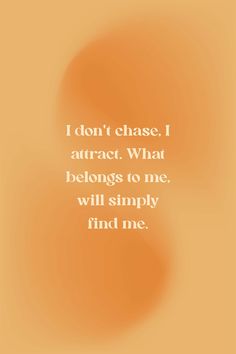 an orange background with the words i don't chase attract what belongs to me, will