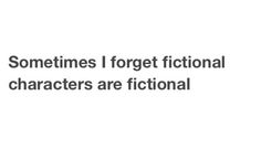 the words, sometimes i forget fictional characters are functional