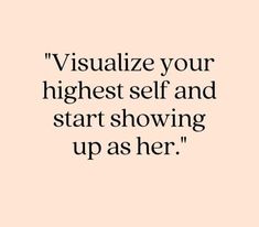 the words visualize your highest self and start showing up as her