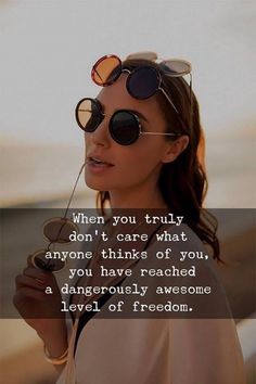 a woman wearing sunglasses with the quote, when you truly don't care what anyone thinks