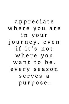 a quote that says appreciate where you are in your journey, even if it's not where you want to be