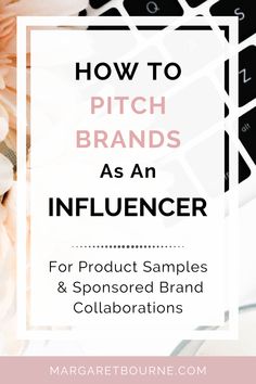 flowers with the words how to pitch brands as an influencer for sponsored brand collaboration