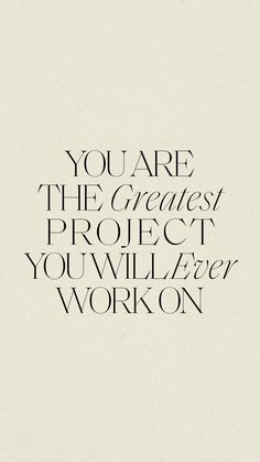 the words you are the greatest project you will ever work on in black and white