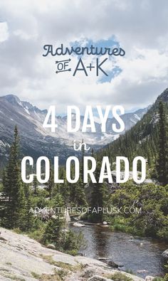 the mountains and river with text overlay that reads adventure of ak 4 days in colorado