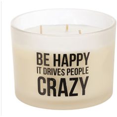 a candle that says be happy it drives people crazy