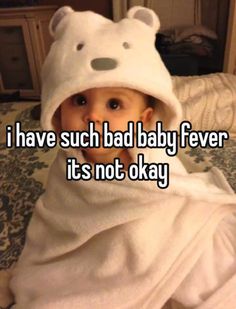 a baby wrapped in a towel with the words i have such bad baby fever it's not okay