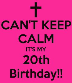 a pink poster with the words, can't keep calm it's my 20th birthday