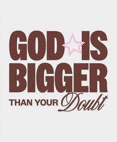 the words god is bigger than your doubt are in brown and pink on a white background