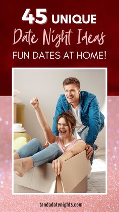 a man and woman sitting on top of a cardboard box with the text, 45 unique date night ideas fun dates at home